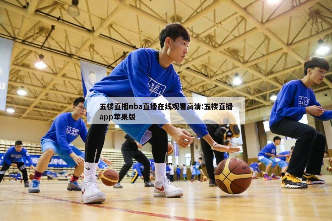 五楼直播nba直播在线观看高清:五楼直播app苹果版