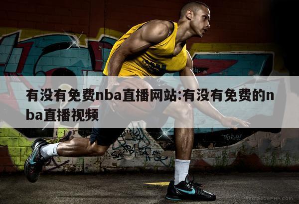 有没有免费nba直播网站:有没有免费的nba直播视频