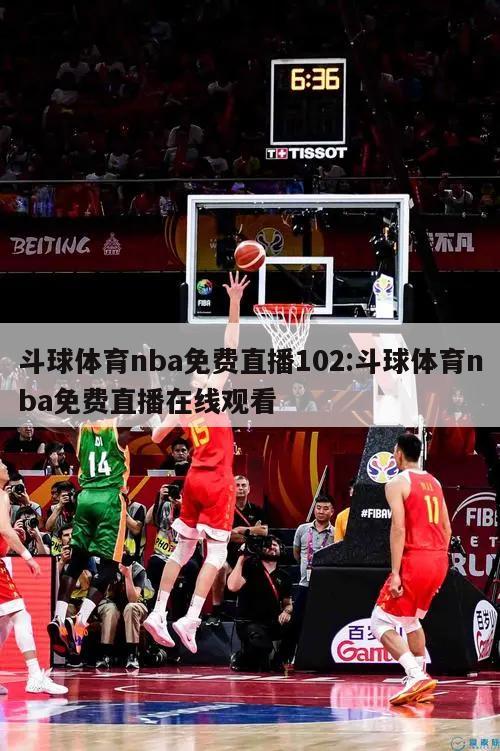 斗球体育nba免费直播102:斗球体育nba免费直播在线观看